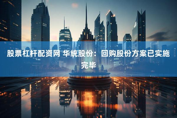 股票杠杆配资网 华统股份：回购股份方案已实施完毕