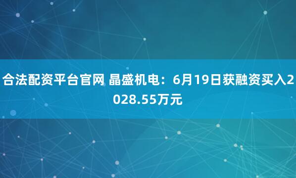 合法配资平台官网 晶盛机电：6月19日获融资买入2028.55万元