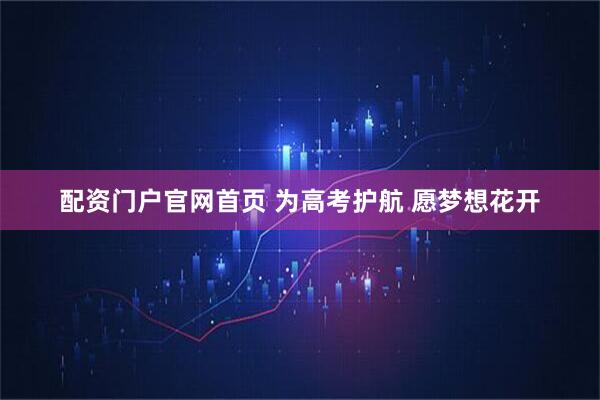 配资门户官网首页 为高考护航 愿梦想花开